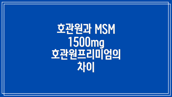 호관원과 MSM 1500mg 호관원프리미엄의 차이