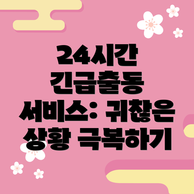 24시간 긴급출동 서비스: 귀찮은 상황 극복하기