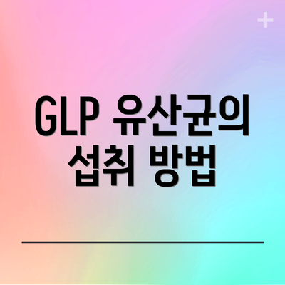 GLP 유산균의 섭취 방법