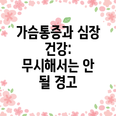 가슴통증과 심장 건강: 무시해서는 안 될 경고