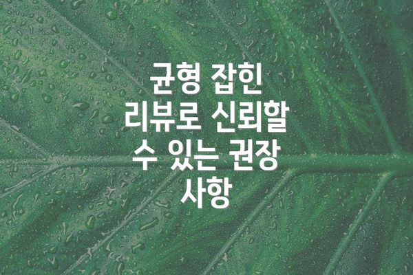 균형 잡힌 리뷰로 신뢰할 수 있는 권장 사항