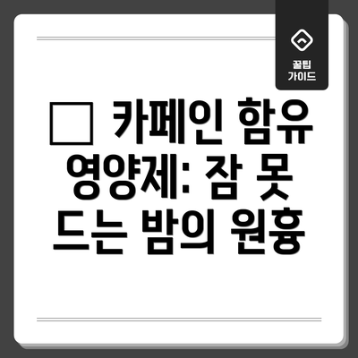 ☕ 카페인 함유 영양제: 잠 못 드는 밤의 원흉