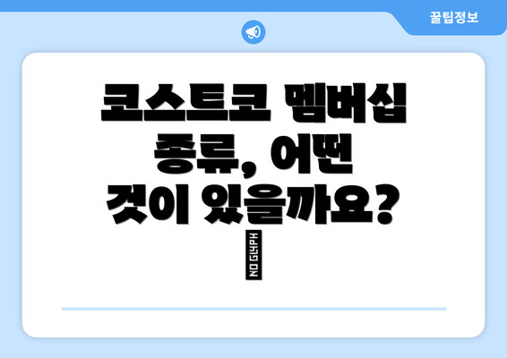 코스트코 멤버십 종류, 어떤 것이 있을까요? 🧐