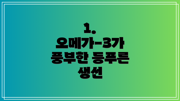 1. 오메가-3가 풍부한 등푸른 생선