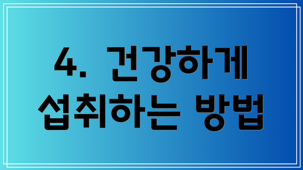 4. 건강하게 섭취하는 방법