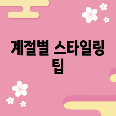 계절별 스타일링 팁