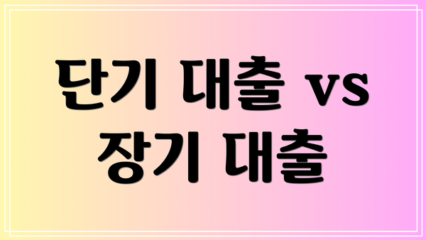 단기 대출 vs 장기 대출