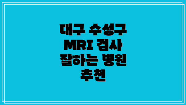 대구 수성구 MRI 검사 잘하는 병원 추천