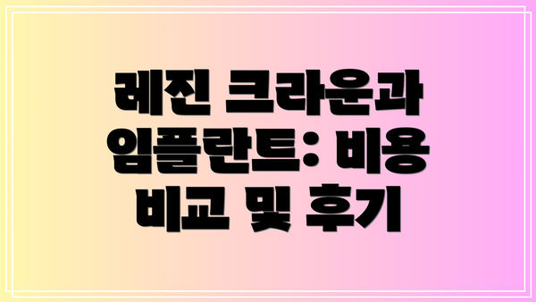 레진 크라운과 임플란트: 비용 비교 및 후기