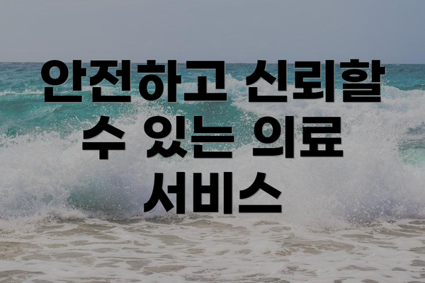 안전하고 신뢰할 수 있는 의료 서비스