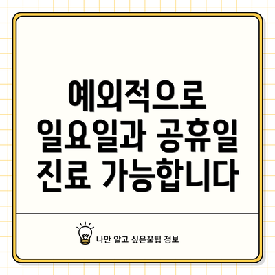 예외적으로 일요일과 공휴일 진료 가능합니다