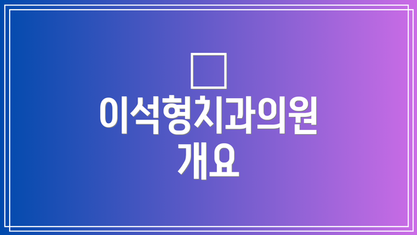 🏥 이석형치과의원 개요