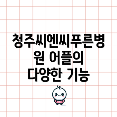 청주씨엔씨푸른병원 어플의 다양한 기능