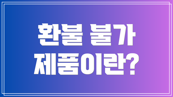 환불 불가 제품이란?