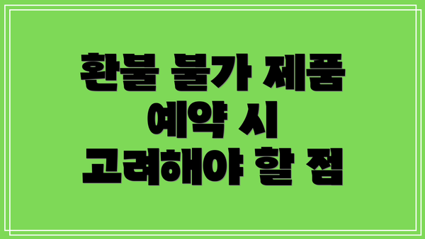 환불 불가 제품 예약 시 고려해야 할 점