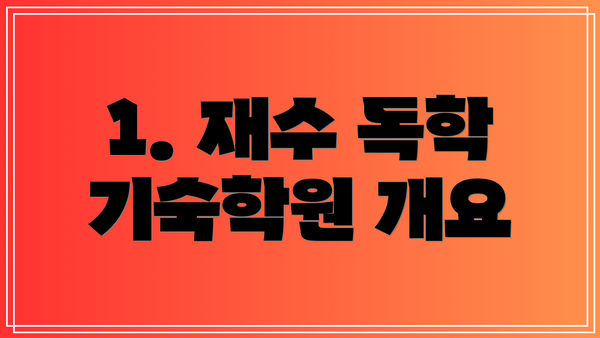 1. 재수 독학 기숙학원 개요