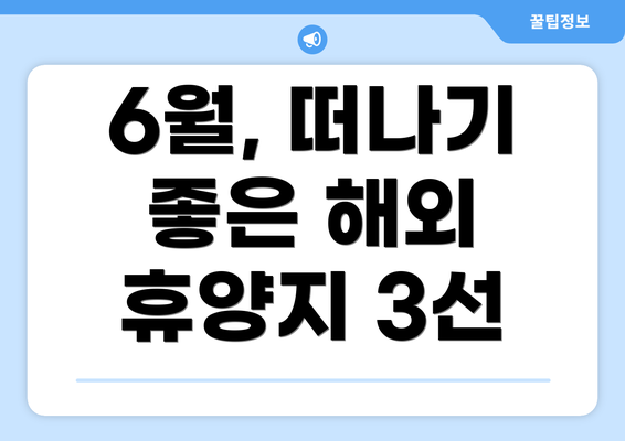 6월, 떠나기 좋은 해외 휴양지 3선