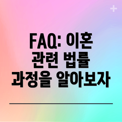 FAQ: 이혼 관련 법률 과정을 알아보자